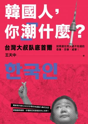 韓國人，你「潮」什麼？台灣大叔臥底首爾，掀開連在地人都不知道的奇事、夯事、威事！