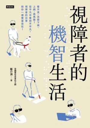 視障者的機智生活：看不見，怎麼下棋、上網、過馬路？從平凡中看到不平凡，視障者的日常和你一樣豐富自在！