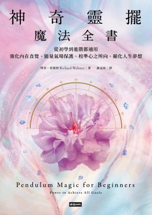 神奇靈擺魔法全書——從初學到進階都適用，強化內在直覺、能量氣場保護、校準心之所向、顯化人生夢想