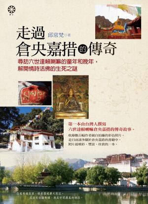 走過倉央嘉措的傳奇：尋訪六世達賴喇嘛的童年和晚年，解開情詩活佛的生死之謎
