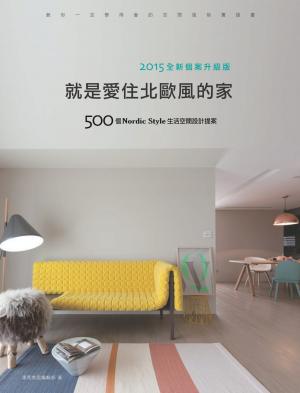 就是愛住北歐風的家【2015全新個案升級版】：500個Nordic Style生活空間設計提案