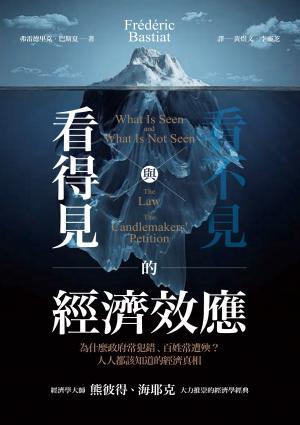 看得見與看不見的經濟效應：為什麼政府常犯錯、百姓常遭殃？人人都該知道的經濟真相