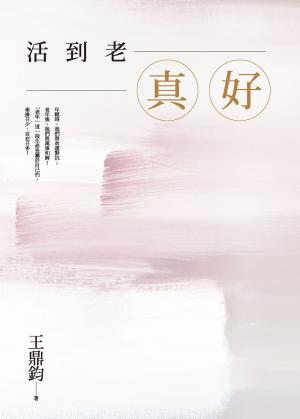 活到老，真好：王鼎鈞經典作全新增訂珍藏版