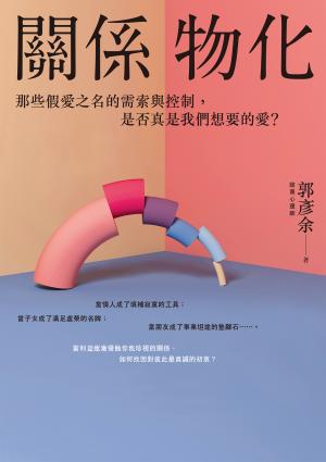 關係物化：那些假愛之名的需索與控制，是否真是我們想要的愛？