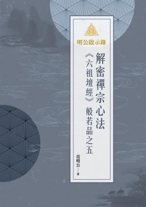 明公啟示錄：解密禪宗心法——《六祖壇經》般若品之五