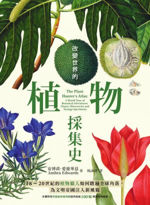 改變世界的植物採集史：18～20世紀的植物獵人如何踏遍全球角落，為文明帝國注入新風貌