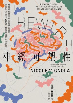 Rewire-神經可塑性：用神經科學突破行為模式迴圈，終結焦慮、恐慌和憂鬱，實現最佳的心理健康