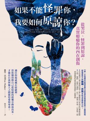 如果不能怪罪你，我要如何原諒你？：從哭泣、怪罪到原諒，真實療癒…