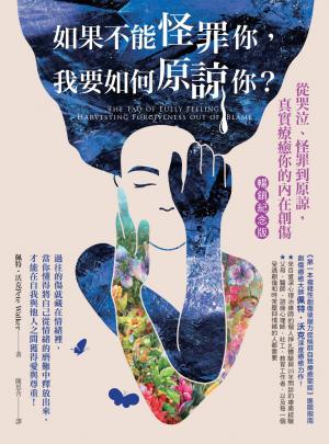 如果不能怪罪你，我要如何原諒你？（暢銷紀念版）：從哭泣、怪罪到原諒，真實療癒你的內在創傷