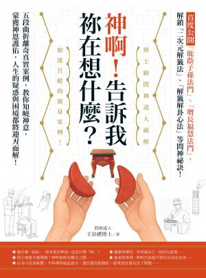 神啊！告訴我祢在想什麼？：首度公開「庇蔭子孫法門」、「增長福慧法門」，五段曲折離奇真實案例，教你知曉神意，蒙獲神恩護佑！