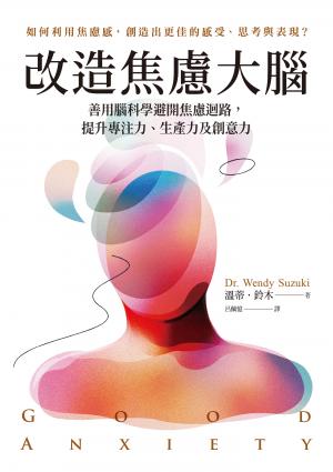 改造焦慮大腦：善用腦科學避開焦慮迴路，提升專注力、生產力及創意力