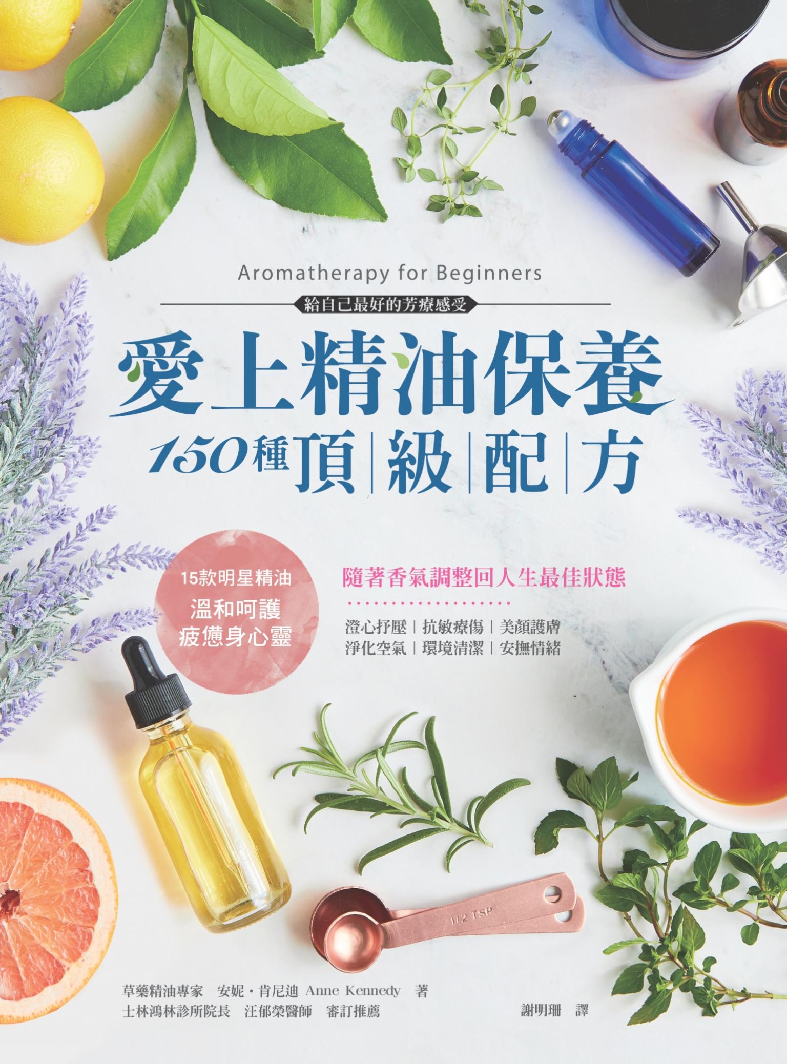 愛上精油保養‧150種頂級配方：澄心紓壓、抗敏療傷、美顏護膚、安撫情緒，草藥精油專家親授芳療百用專書，隨著香氣調整回人生最佳狀態