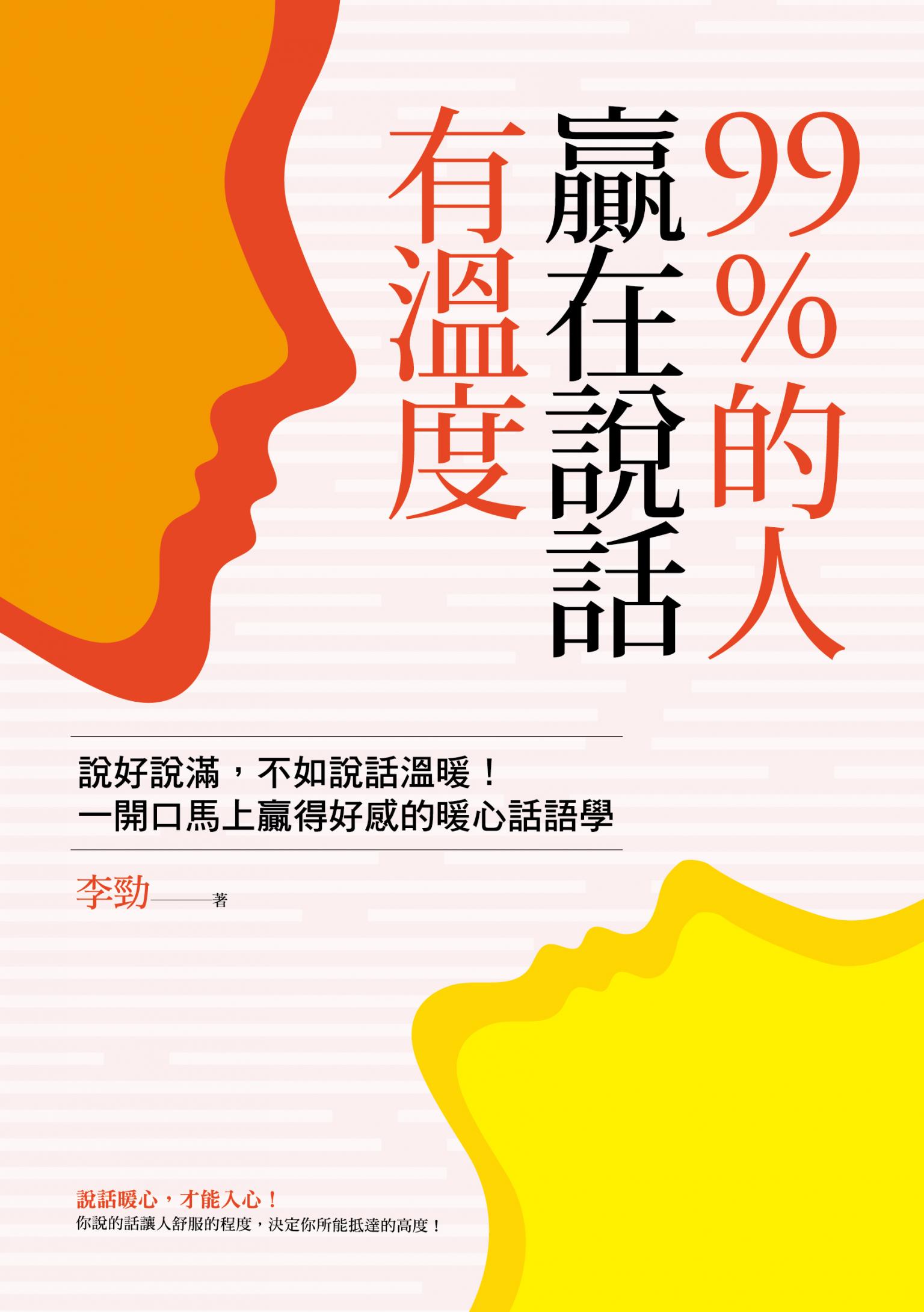 99%的人贏在說話有溫度：說好說滿，不如說話溫暖！一開口馬上贏得好感的暖心話語學
