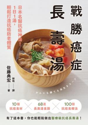 戰勝癌症長壽湯：日本名醫抗癌神湯！1日1湯，輕鬆打造抗癌防老體質