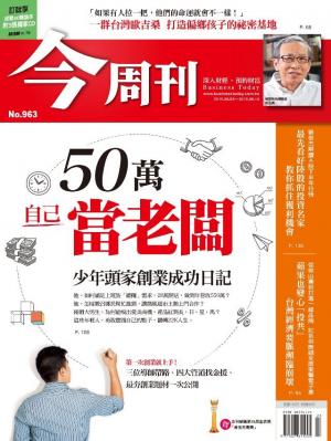 《今周刊 第963期 50萬當自己的老闆 少年頭家創業成功日記》