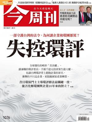 《今周刊 第1076期 一部守護台灣的法令，為何讓企業和環團都罵？失控環評   》