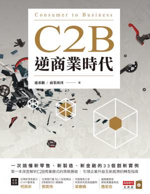 C2B逆商業時代 : 一次搞懂新零售、新製造、新金融的33個創新實例