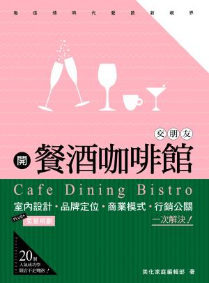 餐酒咖啡館交朋友：室內設計、菜單規劃、品牌定位、商業模式、行銷公關，一次解決